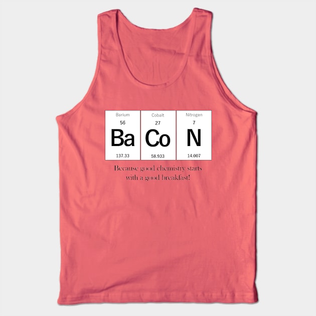 BaCoN - Because Good Chemistry Starts with a Good Breakfast! Tank Top by Andrew Perkins